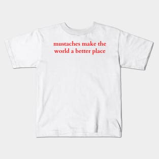 mustaches make the world a better place Kids T-Shirt